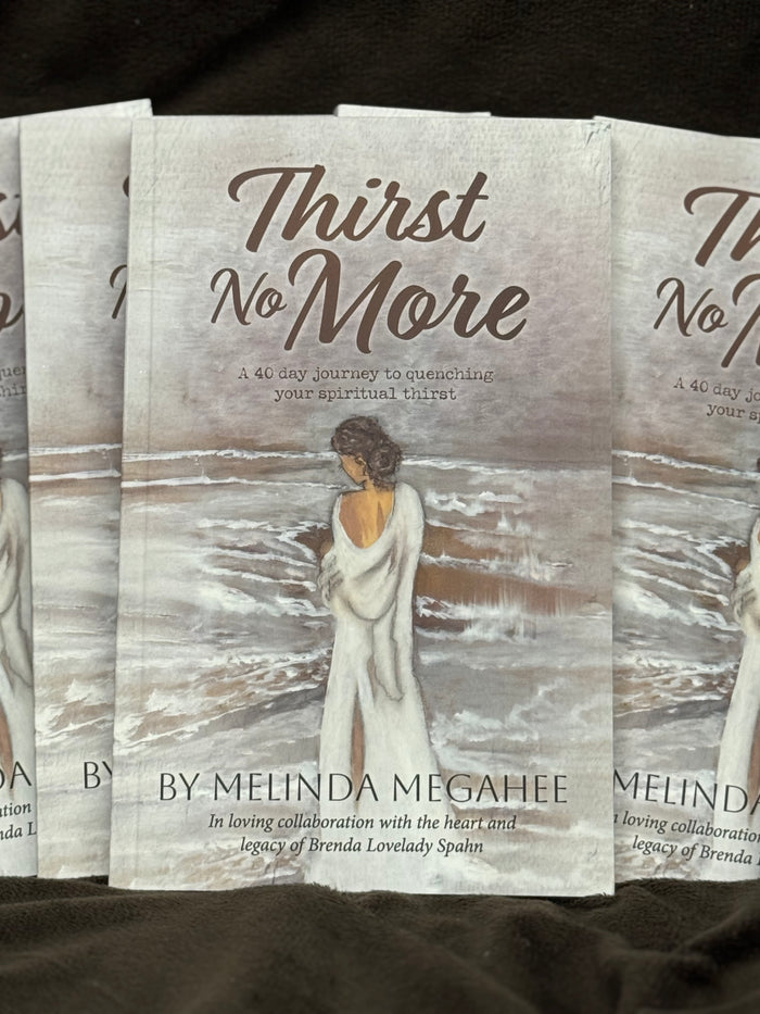 Thirst No More - A 40 day journey to quenching your spiritual thirst